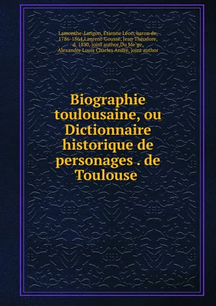 Обложка книги Biographie toulousaine, ou Dictionnaire historique de personages de Toulouse, Étienne Léon Lamothe-Langon