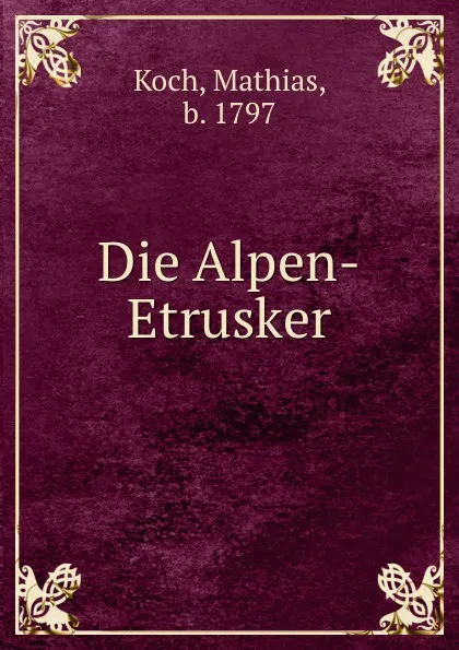 Обложка книги Die Alpen-Etrusker, Mathias Koch