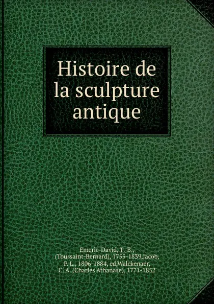 Обложка книги Histoire de la sculpture antique, T. B. Emeric-David