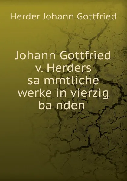 Обложка книги Johann Gottfried v. Herders sammtliche werke in vierzig banden, Herder Johann Gottfried