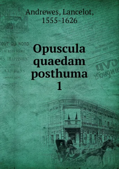 Обложка книги Opuscula quaedam posthuma, Lancelot Andrewes