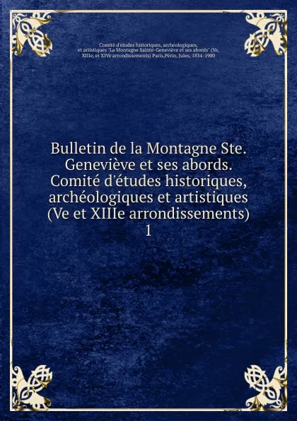 Обложка книги Bulletin de la Montagne Ste. Genevieve et ses abords. Comite d.etudes historiques, archeologiques et artistiques (Ve et XIIIe arrondissements), Comité d'etudes historiques