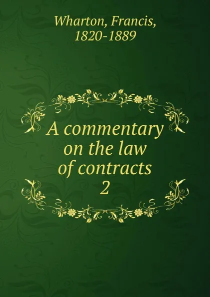 Обложка книги A commentary on the law of contracts, Francis Wharton