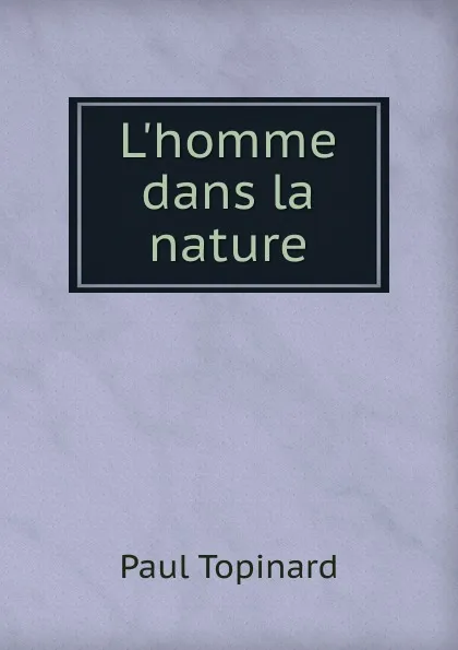 Обложка книги L.homme dans la nature, Paul Topinard