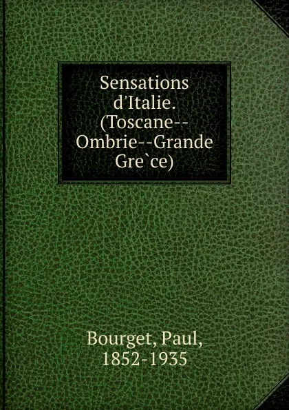 Обложка книги Sensations d.Italie. (Toscane Ombrie Grande Grece), Bourget Paul