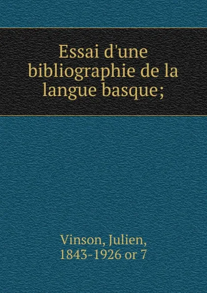 Обложка книги Essai d.une bibliographie de la langue basque, Julien Vinson