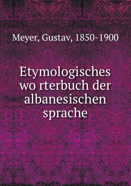 Обложка книги Etymologisches worterbuch der albanesischen sprache, Gustav Meyer