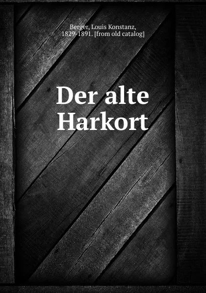 Обложка книги Der alte Harkort, Louis Konstanz Berger