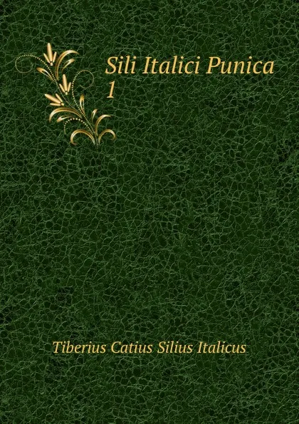 Обложка книги Sili Italici Punica, Tiberius Catius Silius Italicus