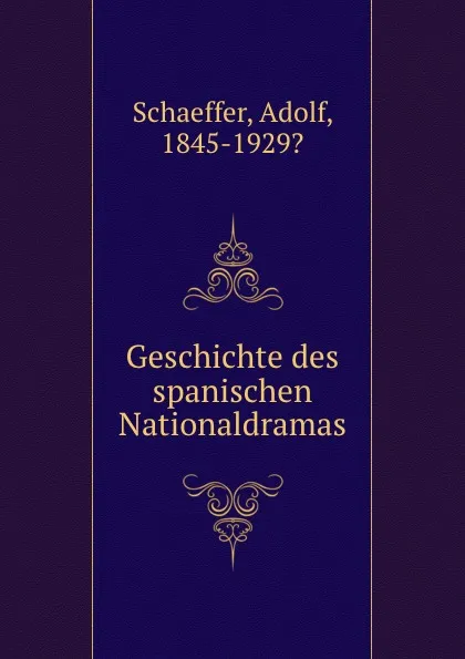 Обложка книги Geschichte des spanischen Nationaldramas, Adolf Schaeffer