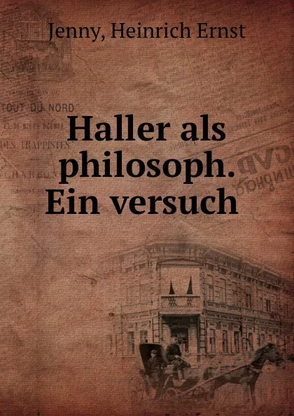 Обложка книги Haller als philosoph. Ein versuch, Heinrich Ernst Jenny