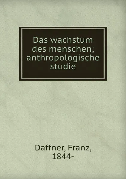 Обложка книги Das wachstum des menschen, Franz Daffner