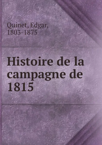 Обложка книги Histoire de la campagne de 1815, Edgar Quinet