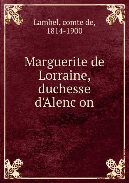 Обложка книги Marguerite de Lorraine, duchesse d.Alencon, comte de Lambel