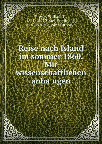 Обложка книги Reise nach Island im sommer 1860. Mit wissenschaftlichen anhangen, William T. Preyer