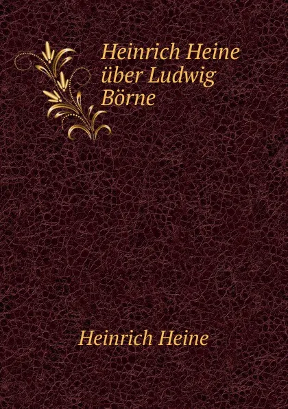 Обложка книги Heinrich Heine uber Ludwig Borne, Heinrich Heine