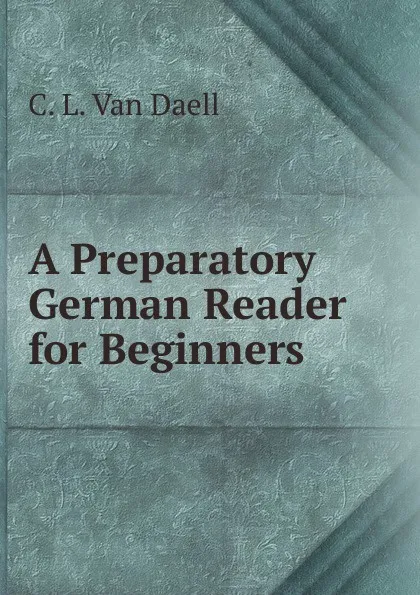 Обложка книги A Preparatory German Reader for Beginners, C.L. van Daell