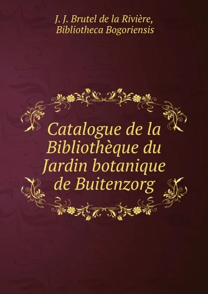 Обложка книги Catalogue de la Bibliotheque du Jardin botanique de Buitenzorg, J.J. Brutel de la Rivière