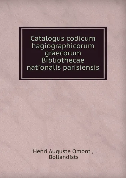 Обложка книги Catalogus codicum hagiographicorum graecorum Bibliothecae nationalis parisiensis, Henri Auguste Omont