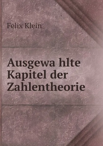 Обложка книги Ausgewahlte Kapitel der Zahlentheorie, Felix Klein