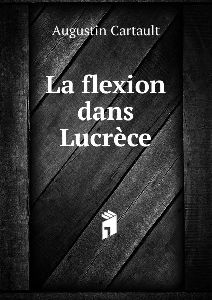 Обложка книги La flexion dans Lucrece, Augustin Cartault