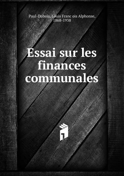 Обложка книги Essai sur les finances communales, Louis François Alphonse Paul-Dubois