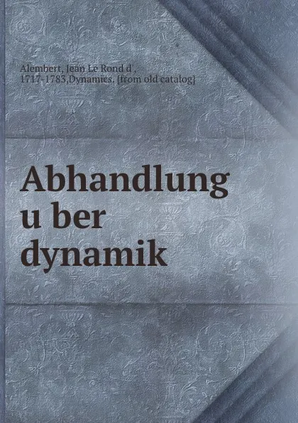 Обложка книги Abhandlung uber dynamik, Jean le Rond d' Alembert