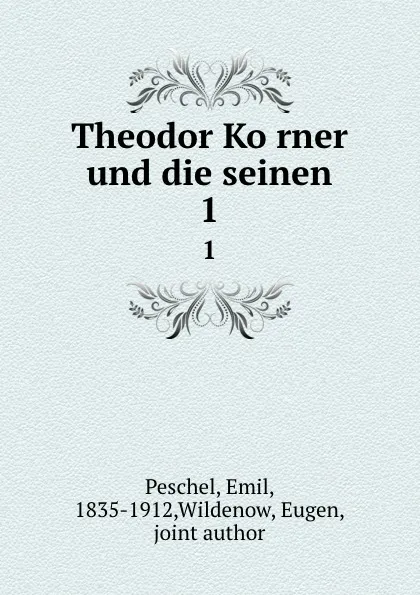 Обложка книги Theodor Korner und die seinen, Emil Peschel