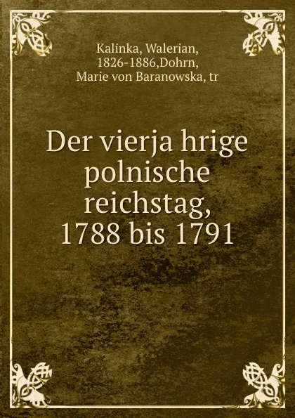 Обложка книги Der vierjahrige polnische reichstag, 1788 bis 1791, Walerian Kalinka