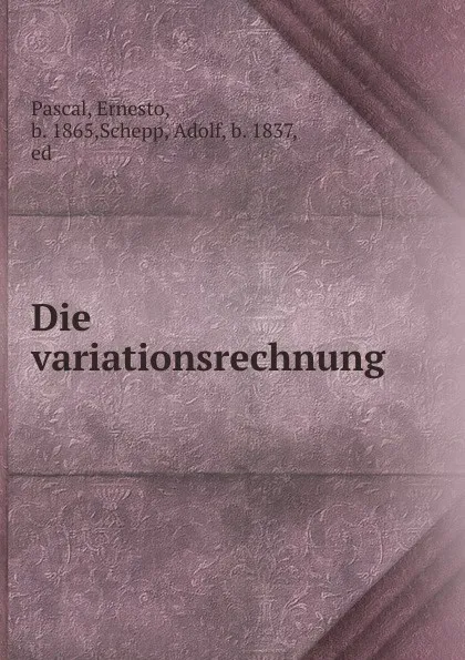 Обложка книги Die variationsrechnung, Ernesto Pascal