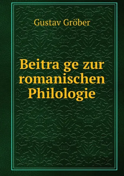 Обложка книги Beitrage zur romanischen Philologie, Gustav Gröber