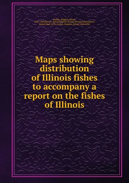 Обложка книги Maps showing distribution of Illinois fishes to accompany a report on the fishes of Illinois, Forbes Stephen Alfred