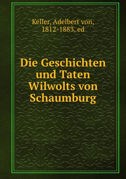 Обложка книги Die Geschichten und Taten Wilwolts von Schaumburg, Adelbert von Keller