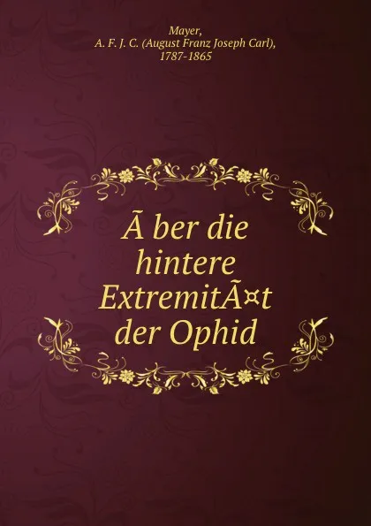 Обложка книги a.ber die hintere Extremitat der Ophid, August Franz Joseph Carl Mayer