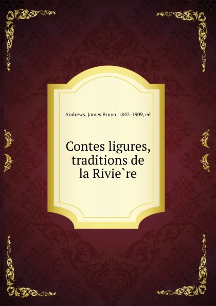 Обложка книги Contes ligures, traditions de la Riviere, James Bruyn Andrews