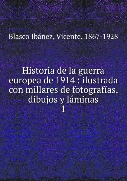 Обложка книги Historia de la guerra europea de 1914. Volume 1, Vicente Blasco Ibanez