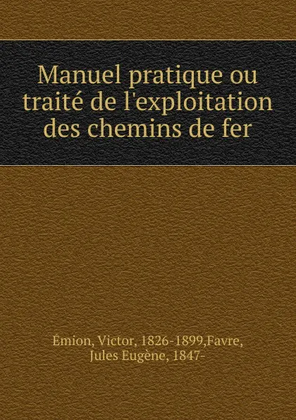 Обложка книги Manuel pratique ou traite de l.exploitation des chemins de fer, Victor Émion