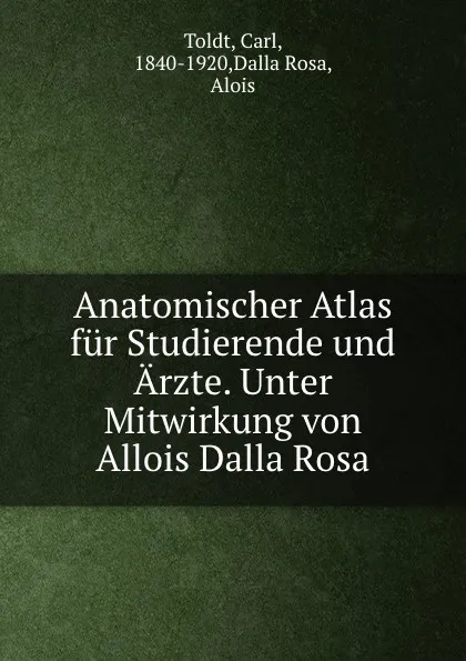 Обложка книги Anatomischer Atlas fur Studierende und Arzte. Unter Mitwirkung von Allois Dalla Rosa, Carl Toldt