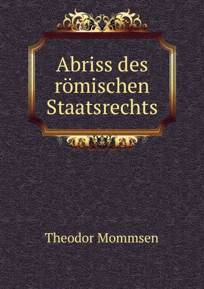 Обложка книги Abriss des romischen Staatsrechts, Théodor Mommsen