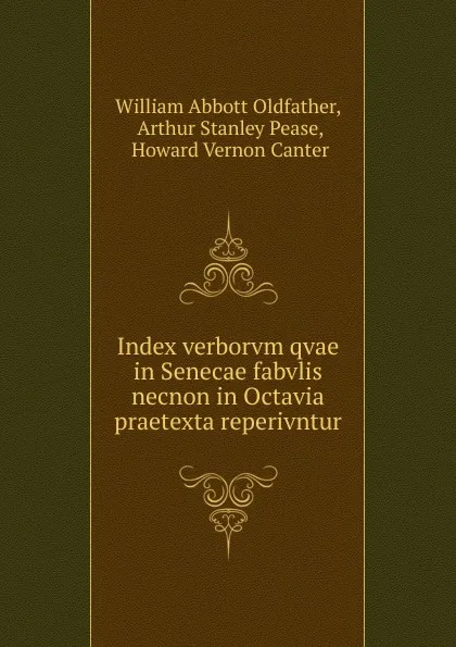 Обложка книги Index verborvm qvae in Senecae fabvlis necnon in Octavia praetexta reperivntur, William Abbott Oldfather