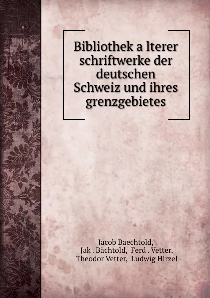 Обложка книги Bibliothek alterer schriftwerke der deutschen Schweiz und ihres grenzgebietes, Jacob Baechtold