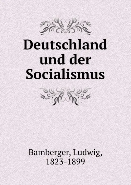 Обложка книги Deutschland und der Socialismus, Ludwig Bamberger