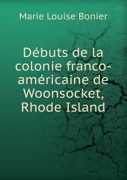 Обложка книги Debuts de la colonie franco-americaine de Woonsocket, Rhode Island, Marie Louise Bonier