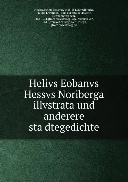 Обложка книги Helivs Eobanvs Hessvs Noriberga illvstrata und anderere stadtegedichte, Helius Eobanus Hessus