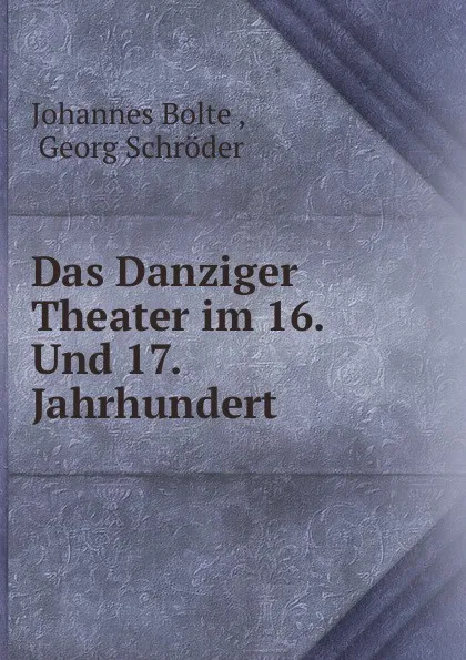 Обложка книги Das Danziger Theater im 16. Und 17. Jahrhundert, Johannes Bolte