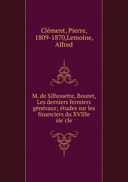Обложка книги M. de Silhouette, Bouret, Les derniers fermiers generaux, Pierre Clément