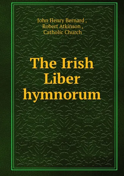 Обложка книги The Irish Liber hymnorum, John Henry Bernard