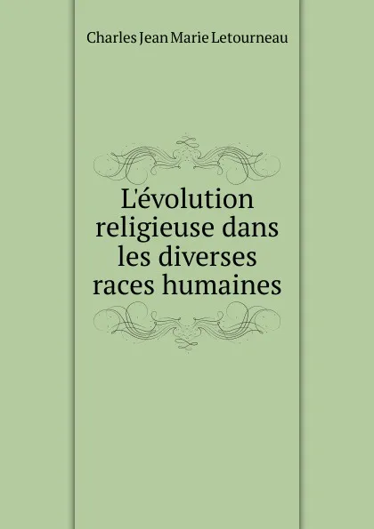 Обложка книги L.evolution religieuse dans les diverses races humaines, Charles Jean Marie Letourneau