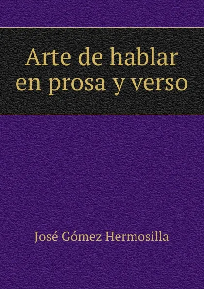 Обложка книги Arte de hablar en prosa y verso, José Gómez Hermosilla