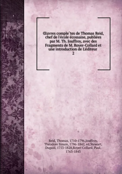 Обложка книги Oeuvres completes de Thomas Reid, chef de l.ecole ecossaise, publiees par M. Th. Jouffroy, avec des Fragments de M. Royer-Collard et une introduction de L.editeur, Thomas Reid